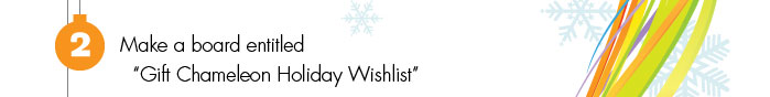 Make a board entitled “Gift Chameleon Holiday Wishlist”